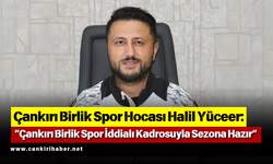 Halil Yüceer: “Çankırı Birlik Spor İddialı Kadrosuyla Sezona Hazır”