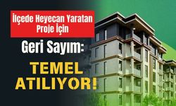 İlçede Heyecan Yaratan Proje İçin Geri Sayım: Temel Atılıyor!