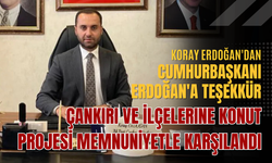 Koray Erdoğan'dan Cumhurbaşkanı Erdoğan'a teşekkür Çankırı ve ilçelerine konut projesi memnuniyetle karşılandı