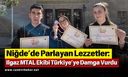 Niğde’de Parlayan Lezzetler: Ilgaz MTAL Ekibi Türkiye’ye Damga Vurdu