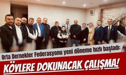 Orta Dernekler Federasyonu yeni döneme hızlı başladı: Köylere dokunacak çalışma!