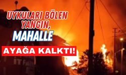 Uykuları bölen yangın, Mahalle ayağa kalktı!