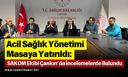 Acil Sağlık Yönetimi Masaya Yatırıldı SAKOM Ekibi Çankırı’da İncelemelerde Bulundu