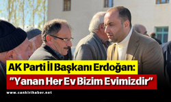 AK Parti İl Başkanı Erdoğan: “Yanan Her Ev Bizim Evimizdir”