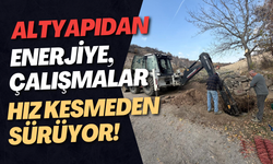 Altyapıdan Enerjiye, Çalışmalar Hız Kesmeden Sürüyor!