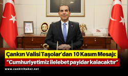 Çankırı Valisi Taşolar’dan 10 Kasım Mesajı: “Cumhuriyetimiz ilelebet payidar kalacaktır”