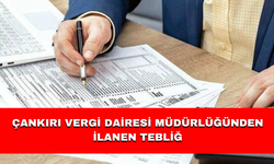 ÇANKIRI VERGİ DAİRESİ MÜDÜRLÜĞÜNDEN İLANEN TEBLİĞ