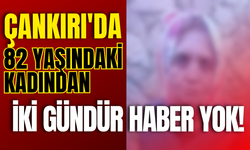 Çankırı’da 82 Yaşındaki Kadından İki Gündür Haber Yok!