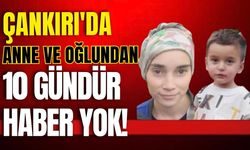 Çankırı'da Anne ve Oğlundan 10 Gündür Haber Yok!