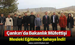 Çankırı’da Bakanlık Müfettişi Mesleki Eğitimde Sahaya İndi!