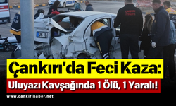 Çankırı'da Feci Kaza: Uluyazı Kavşağında 1 Ölü, 1 Yaralı!