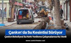 Çankırı’da Su Kesintisi Sürüyor: Çankırı Belediyesi Su Hattı Yenileme Çalışmalarına Hız Verdi