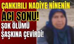 Çankırılı Nadiye Ninenin Acı Sonu! Şok Ölümü Şaşkına Çevirdi!
