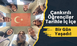 Çankırılı Öğrenciler Tarihle İç İçe Bir Gün Yaşadı!