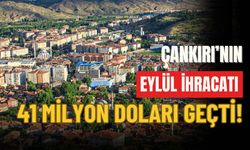 Çankırı’nın Eylül İhracatı 41 Milyon Doları Geçti!