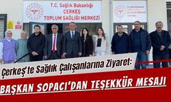 Çerkeş’te Sağlık Çalışanlarına Ziyaret: Başkan Sopacı’dan Teşekkür Mesajı
