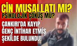 Cin Musallatı mı, Psikolojik Çöküş mü? Çankırı'da Kayıp Genç İntihar Etmiş Şekilde Bulundu!