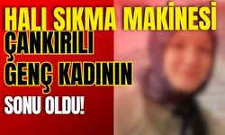Halı Sıkma Makinesi Çankırılı Genç Kadının Sonu Oldu!