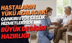 Hastaların Yükü Azalacak! Çankırı Evde Sağlık Hizmetlerinde Büyük Değişim Hazırlığı