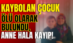 Kaybolan Çocuk Ölü Olarak Bulundu, Anne Hala Kayıp!