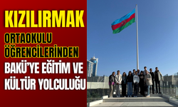 Kızılırmak Ortaokulu Öğrencilerinden Bakü’ye Eğitim ve Kültür Yolculuğu