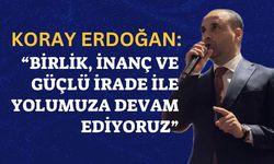 Koray Erdoğan: “Birlik, inanç ve güçlü irade ile yolumuza devam ediyoruz”