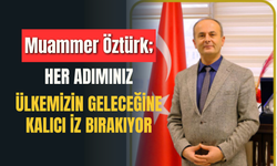 Muammer Öztürk: “Her Adımınız, Ülkemizin Geleceğine Kalıcı İz Bırakıyor”