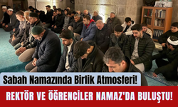 Sabah Namazında Birlik Atmosferi! Rektör ve Öğrenciler Namaz'da Buluştu!