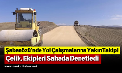 Şabanözü’nde Yol Çalışmalarına Yakın Takip! Çelik, Ekipleri Sahada Denetledi