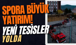 Spora Büyük Yatırım! Yeni Tesisler Yolda