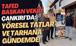 TAFED Başkan Vekili Çankırı’da: Yöresel Tatlar ve Tarhana Gündemde!