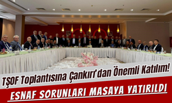 TŞOF Toplantısına Çankırı’dan Önemli Katılım! Esnaf Sorunları Masaya Yatırıldı