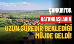 Çankırı'da Vatandaşların Uzun Süredir Beklediği Müjde Geldi!