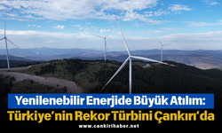 Yenilenebilir Enerjide Büyük Atılım: Türkiye’nin Rekor Türbini Çankırı’da