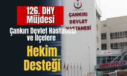 126. DHY Müjdesi: Çankırı Devlet Hastanesi ve İlçelere Hekim Desteği