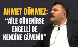 Ahmet Dönmez: “Aile Güvenirse Engelli de Kendine Güvenir”