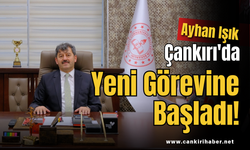 Ayhan Işık Çankırı'da Yeni Görevine Başladı!