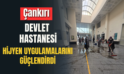 Çankırı Devlet Hastanesi hijyen uygulamalarını güçlendirdi
