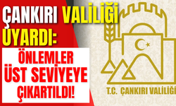 ÇANKIRI VALİLİĞİ UYARDI: ÖNLEMLER ÜST SEVİYEYE ÇIKARTILDI!