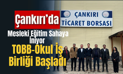 Çankırı’da Mesleki Eğitim Sahaya İniyor: TOBB–Okul İş Birliği Başladı