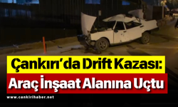 Çankırı’da Drift Kazası Araç İnşaat Alanına Uçtu