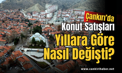 Çankırı’da Konut Satışları Yıllara Göre Nasıl Değişti?
