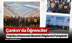 Çankırı’da Öğrenciler Fabrika Ortamında Mesleki Bilgilerini Pekiştirdi!