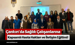 Çankırı’da Sağlık Çalışanlarına Kapsamlı Hasta Hakları ve İletişim Eğitimi!