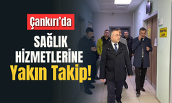 Çankırı’da Sağlık Hizmetlerine Yakın Takip!