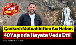 Çankırılı Müteahhitten Acı Haber: 40 Yaşında Hayata Veda Etti