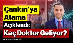 Çankırı'ya Atama Açıklandı: Kaç Doktor Geliyor?