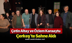 Çetin Altay ve Özlem Karaaytu Çerkeş’te Sahne Aldı