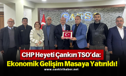 CHP Heyeti Çankırı TSO’da: Ekonomik Gelişim Masaya Yatırıldı!