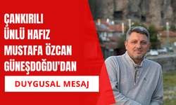 Çankırılı Ünlü Hafız Mustafa Özcan Güneşdoğdu'dan duygusal mesaj